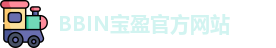 BBIN.宝盈(中国)集团官方网站